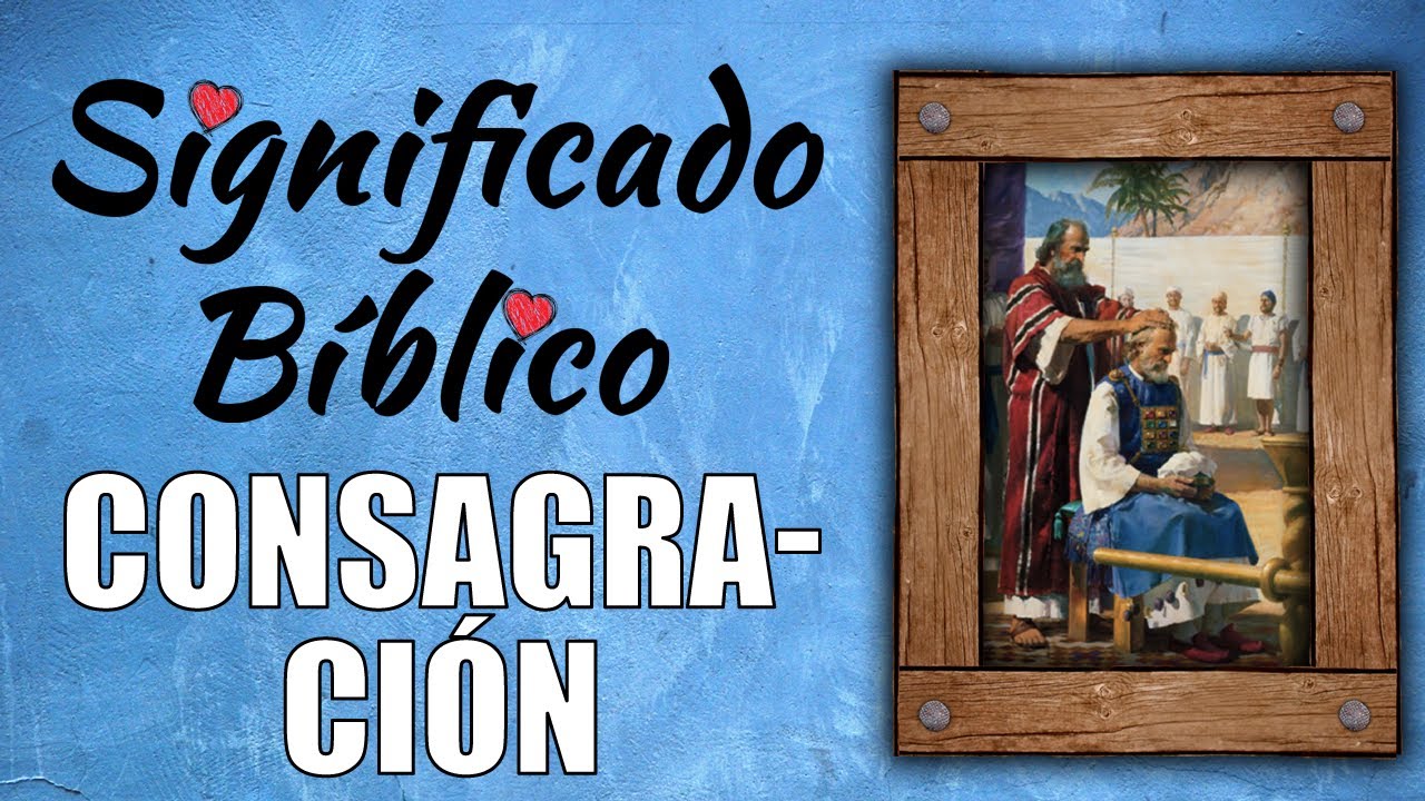 Consagración Significado Bíblico | ¿Qué Significa Consagración en la ...