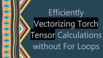 Efficiently Vectorizing Torch Tensor Calculations without For Loops