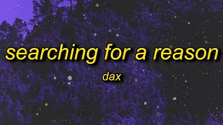 Dax - Searching For a Reason (Lyrics) | trust gets you killed, love gets you hurt