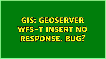 GIS: Geoserver WFS-T insert no response. bug?