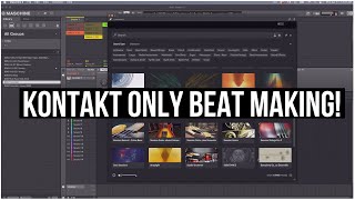 Can I Make Beat Only Using Kontakt 7? Kontakt &amp; Maschine Beat Making!