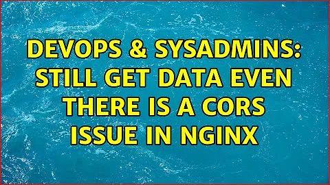 DevOps & SysAdmins: Still get data even there is a CORS issue in Nginx (2 Solutions!!)