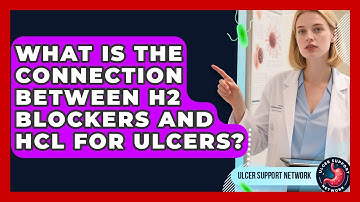 What Is The Connection Between H2 Blockers And HCl For Ulcers? - Ulcer Support Network