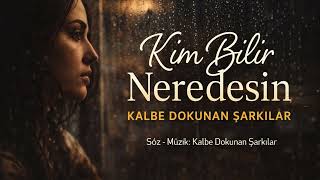 Kim Bilir Neredesin - Kalbe Dokunan Şarkılar