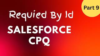 Salesforce CPQ Required By Field Explained | Bundle & Downstream Configuration