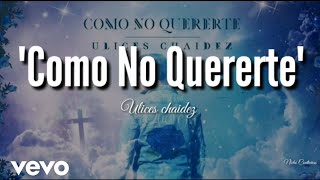 Video thumbnail of "Ulices Chaidez - Como No Quererte (LETRA) 2019"