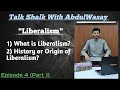 Liberalism and its history or origin  episode 4  talk shalk with abdulwasay