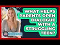 What Helps Parents Open Dialogue With A Struggling Teen? - Teen Parenting Challenge Guide