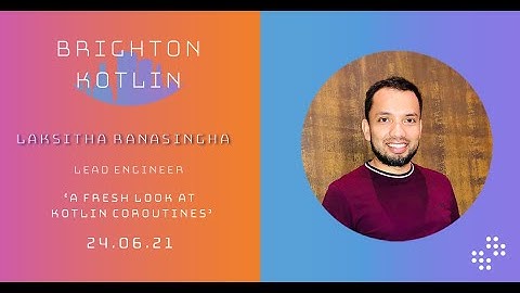 A fresh look at Kotlin Coroutines - Laksitha Ranasingha | Brighton Kotlin
