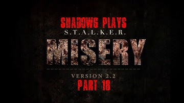 Shadow6 Plays S.T.A.L.K.E.R. Misery Mod 2.2 Part 18