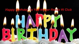 Happy Birthday To You Khmer Remix - Hi Club 2014 Rt 