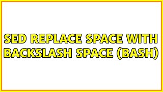 Sed replace space with backslash space (Bash) (2 Solutions!!)