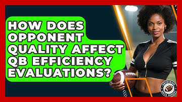 How Does Opponent Quality Affect QB Efficiency Evaluations? - Gridiron Data Digest