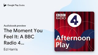 The Moment You Feel It: A BBC Radio 4… by Ed Harris · Audiobook preview