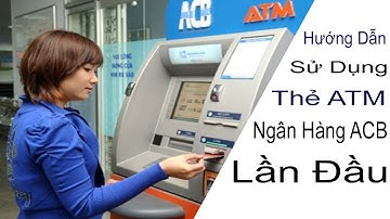 Hướng Dẫn Sử Dụng Thẻ ATM ✔️Ngân Hàng ACB, Cách đổi mã pin ACB, Ngân hàng Á Châu