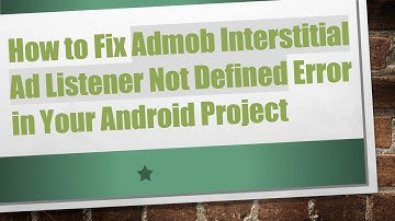 How to Fix Admob Interstitial Ad Listener Not Defined Error in Your Android Project