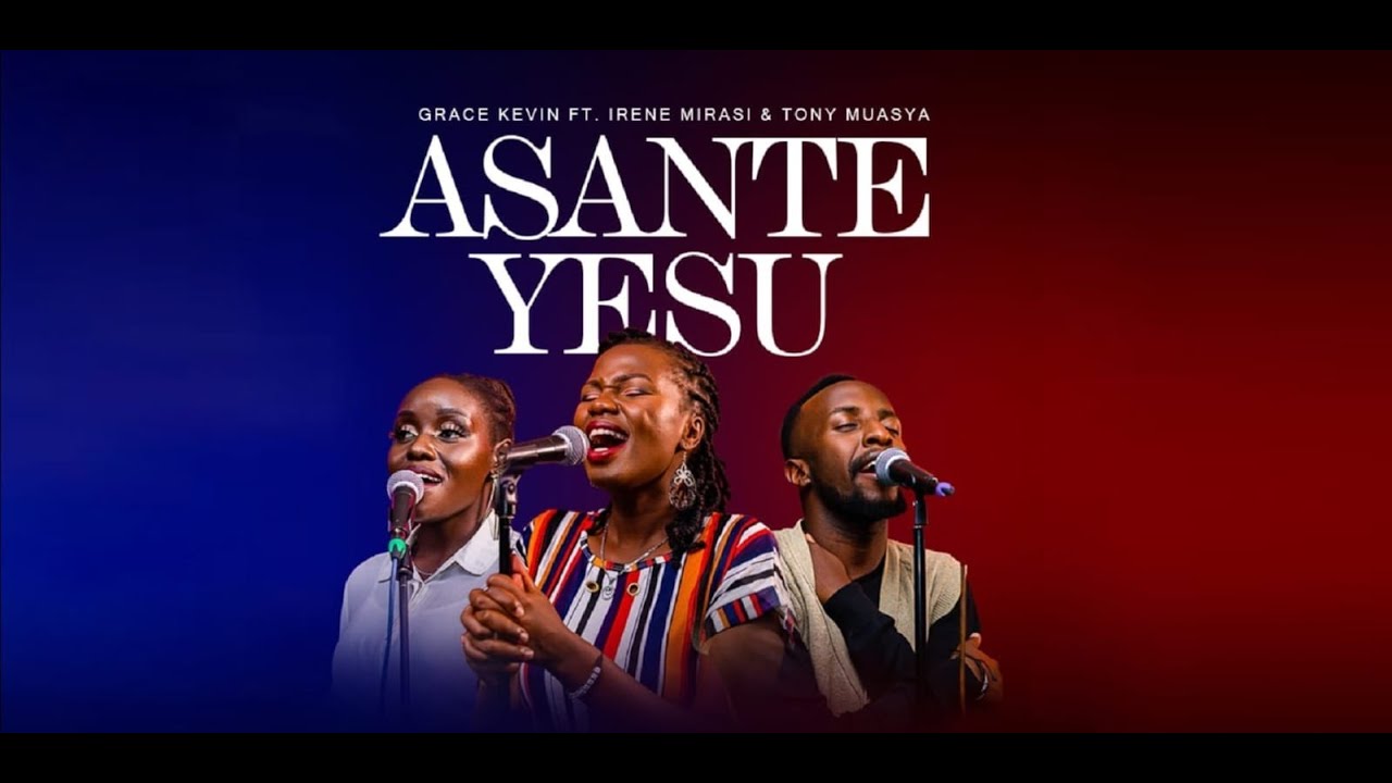 ASANTE YESU by GRACE MWANGI (Ft. Irene Mirasi & Tony Muasya) - OFFICIAL ...
