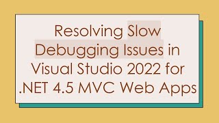 Resolving Slow Debugging Issues in Visual Studio 2022 for .NET 4.5 MVC Web Apps Wealth