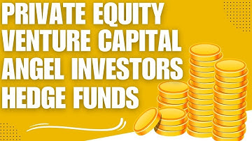 Decoding Private Equity, Venture Capital, Angel Investors and Hedge Funds