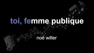 noé willer | toi, femme publique | lyrics | paroles | letra |