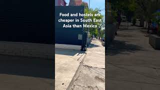 Food and hostels are cheaper in South East Asia than Mexico