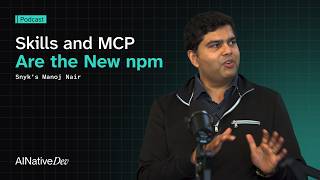 Full Snyk's Manoj Nair: Skills and MCP Are the New npm News
