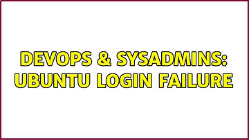 DevOps & SysAdmins: Ubuntu Login failure (2 Solutions!!)