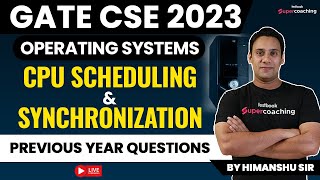 GATE CSE 2023 | Operating Systems | CPU Scheduling & Synchronization PYQs | GATE 2023 | Himanshu Sir