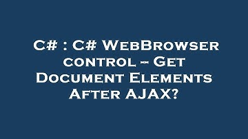 C# : C# WebBrowser control -- Get Document Elements After AJAX?