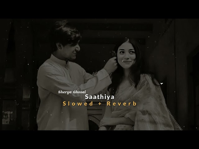 Saathiya - Shreya Ghosal || Slowed + Reverb class=