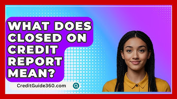 What Does Closed On Credit Report Mean? - CreditGuide360.com
