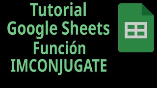 Tutorial Google Sheets. Función IMCONJUGATE. Funciones de Ingeniería.