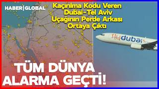 TÜM DÜNYA ALARMA GEÇTİ! Kaçırılma Kodu Veren Dubai-Tel Aviv Uçağının Perde Arkası Ortaya Çıktı