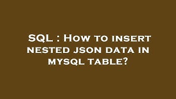 SQL : How to insert nested json data in mysql table?
