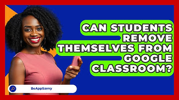 Can Students Remove Themselves From   Google Classroom? - Be App Savvy