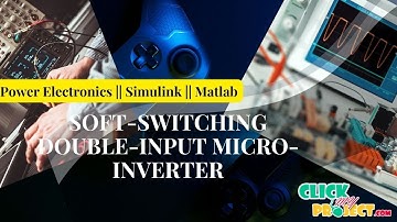 Matlab Power Electronic Project - Soft-Switching Double - Input Micro - Inverter - ClickMyProject