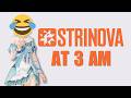 STRINOVA AT 3 AM!