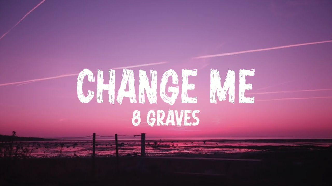 8 Graves - Change Me (Lyrics)