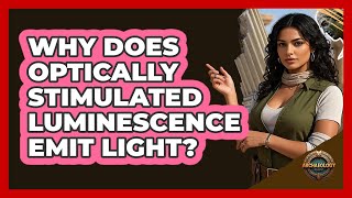 Why Does Optically Stimulated Luminescence Emit Light?