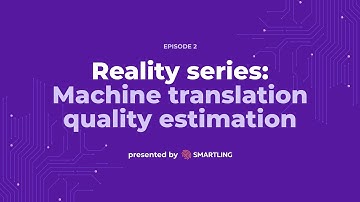 Reality Series:  Ep2, Machine Translation Quality Estimation | Smartling Events