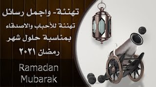 أجمل رسائل رمضان ومسجات تهنئة للأحباب والأصدقاء بمناسبة شهر رمضان المبارك 2021،عبارات مميزه وجديده