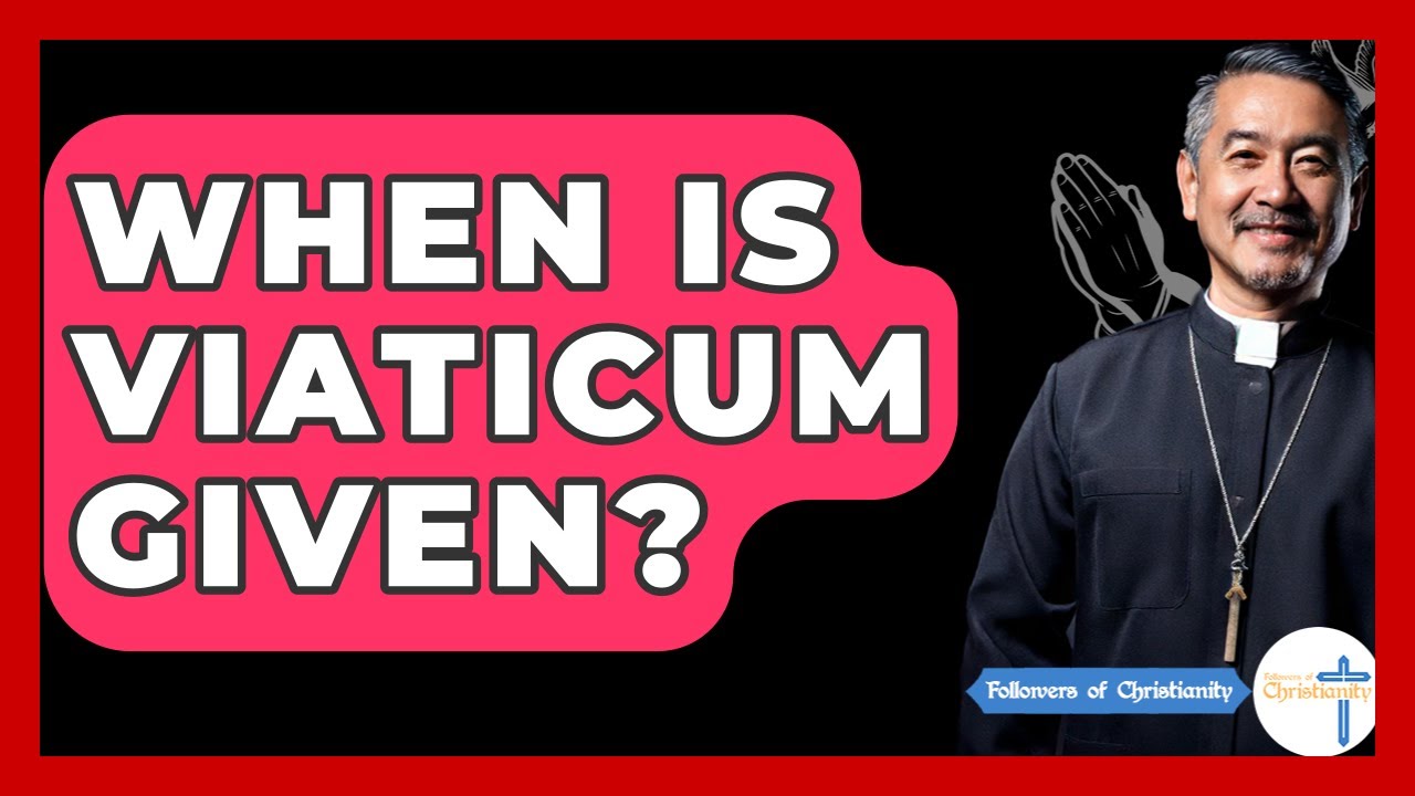 When Is Viaticum Given? - Followers Of Christianity