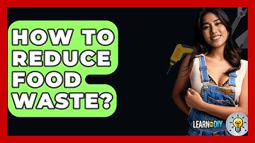 How To Reduce Food Waste? - LearnToDIY360.com