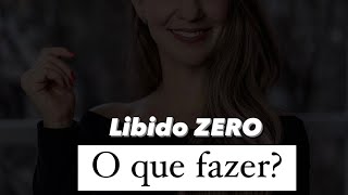 Libido Zero O Que Fazer?