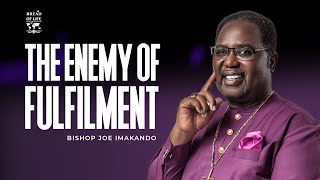 Bishop Joe Imakando | The Enemy Of Fulfilment| 2025