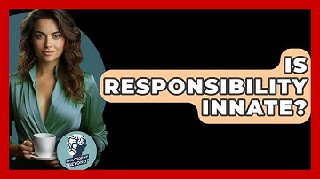 Is Responsibility Innate? - Philosophy Beyond