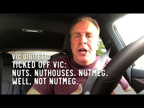 Ticked Off Vic: Nuts. Nuthouses. Nutmeg. Well, not nutmeg.