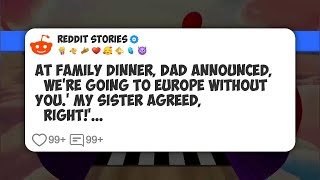 Full At Family Dinner, Dad Announced, ‘We’re Going to Europe Without You.’ My Sister Agreed #reddit  News