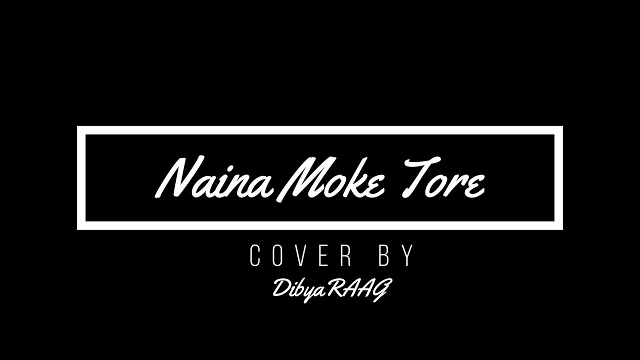 Naina Moke Tore  Cover    DibyaRAAG  Xander Rob