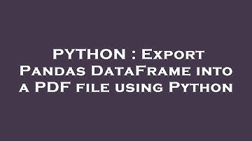 PYTHON : Export Pandas DataFrame into a PDF file using Python